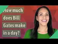 How much does Bill Gates make in a day