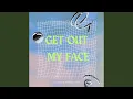 Lagu GET OUT MY FACE
