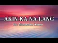 AKIN KA NA LANG || MORISSETTE AMON || LYRICS