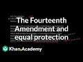 The Fourteenth Amendment and equal protection US government and civics Khan Academy