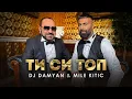 DJ DAMYAN x MILE KITIC - ТИ СИ ТОП