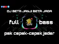 DJ BETA JANJI BETA JAGA X PAK CEPAK JEDER.||FULL BASS