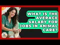 What Is the Average Salary for Jobs in Animal Care - Animal Care Jobs