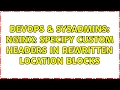 DevOps SysAdmins nginx Specify custom headers in rewritten location blocks 2 Solutions