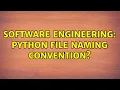 Software Engineering Python file naming convention 2 Solutions