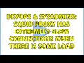 DevOps SysAdmins Squid proxy has extremely slow connections when there is some load