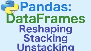 28 - Pandas DataFrames Reshaping Stacking and Unstacking