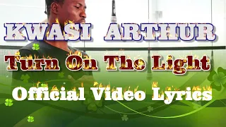 kwasi arthur turn on the lights lyrics video
