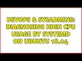 DevOps SysAdmins Diagnosing high CPU usage by systemd on Ubuntu 18 04