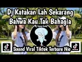 Download Lagu DJ KATAKAN LAH SEKARANG BAHWA KAU TAK BAHAGIA DJ ASALKAN KAU BAHAGIA SOUND VIRAL TIKTOK TERBARU NIE