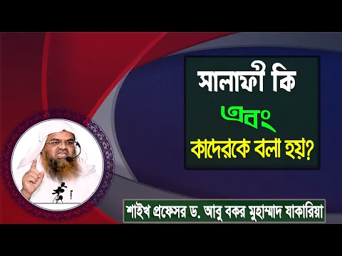 প্রশ্ন : সালাফী কি এবং কাদেরকে বলা হয়? শাইখ প্রফেসর ড. আবু বকর মুহাম্মাদ যাকারিয়া