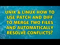 Unix Linux How to use patch and diff to merge two files and automatically resolve conflicts