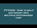 PYTHON How to split dictionary into multiple dictionaries fast