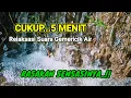 Lagu 5 Menit Relaksasi Suara Air Gemericik Untuk Terapi Tidur dan Terapi Burung Kicau