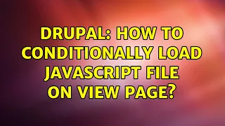Drupal How to conditionally load javascript file on view page 2 Solutions