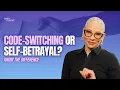Code-Switching or Self-Betrayal Know the Difference