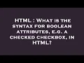 HTML What is the syntax for boolean attributes e g a checked checkbox in HTML