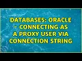 Databases Oracle - Connecting as a proxy user via connection string 2 Solutions