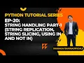 EP-20 Python Tutorial String Handling Part-1 String Replication String Slicing in and not in