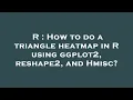 R How to do a triangle heatmap in R using ggplot2 reshape2 and Hmisc