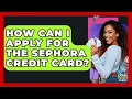 How Can I Apply For The Sephora Credit Card - Crazy About Credit Cards