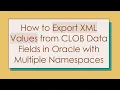 How to Export XML Values from CLOB Data Fields in Oracle with Multiple Namespaces