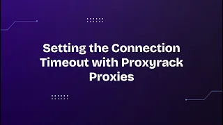 Setting the Connection Timeout with Proxyrack Proxies
