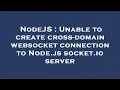 NodeJS Unable to create cross-domain websocket connection to Node js socket io server