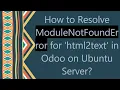 How to Resolve ModuleNotFoundError for html2text in Odoo on Ubuntu Server