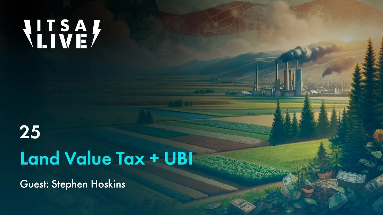 ITSA Live! Ep. 25 – Land Value Tax + UBI