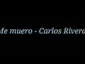 Carlos Rivera - Me Muero (letra)