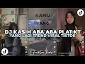 Download Lagu DJ KASIH ABA ABA LAMPU KAKA PLAT KT YANG LAGI VIRAL TIKTOK DJ TERBARU 2025