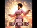 God Lift Me Up