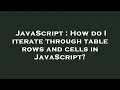 JavaScript How do I iterate through table rows and cells in JavaScript