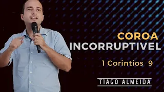 COROA INCORRUPTÍVEL - 1 CORÍNTIOS 9 - TIAGO ALMEIDA