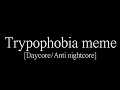 Lagu Trypophobia meme [Daycore/Anti nightcore]
