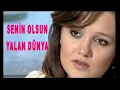 SENİN OLSUN YALAN DÜNYA YAŞA DOYA DOYA