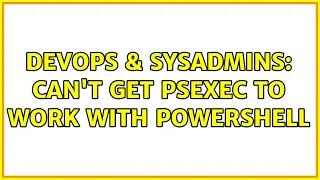 DevOps SysAdmins Can t Get PSExec to work with Powershell 2 Solutions