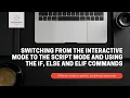 How to switch from interactive mode to script mode and use the if else and elif commands