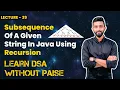 Subsequence Of A Given String In Java Using Recursion FREE DSA Course in JAVA Lecture 39