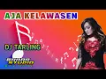 Lagu AJA KELAWASEN - NUNUNG ALVI // DJ TARLING REMIX