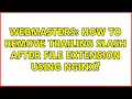 Webmasters How to remove trailing slash after file extension using Nginx