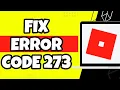 How To Fix Roblox Error Code 273 2023