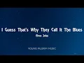 Elton John - I Guess That's Why They Call It The Blues (Lyrics)