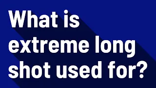 What is extreme long shot used for