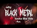 Why Black Metal Looks Like This
