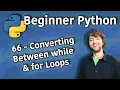 Beginner Python Tutorial 66 - Converting Between while and for Loops