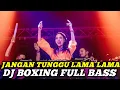 Lagu DJ BOXING JANGAN TUNGGU LAMA LAMA | DJ JUNGLE DUTCH PALING TINGGI FULL BASS TERBARU 2025