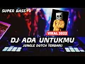 SUPER BASS‼️DJ ADA UNTUKMU JUNGLE DUTCH TERBARU 2022 AUTO GA BISA DUDUK