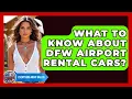 What To Know About DFW Airport Rental Cars - Everything About Dallas